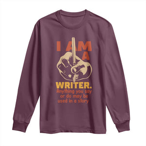 Funny Writer Sarcastic Long Sleeve Shirt I Am A Writer Anything You Say Or Do May Be Used In A Story TS14 Maroon Print Your Wear