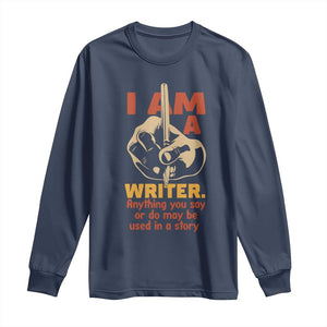 Funny Writer Sarcastic Long Sleeve Shirt I Am A Writer Anything You Say Or Do May Be Used In A Story TS14 Navy Print Your Wear