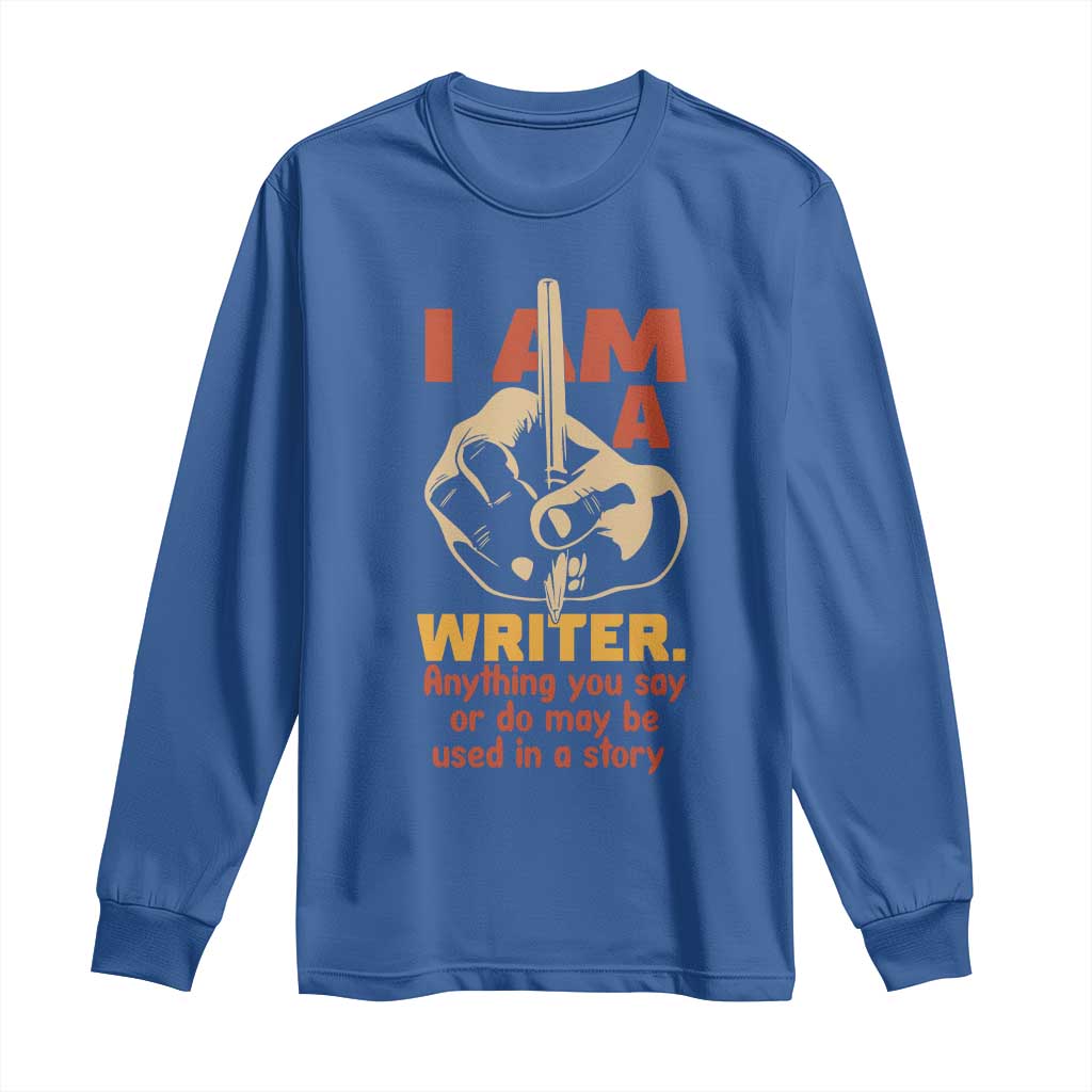 Funny Writer Sarcastic Long Sleeve Shirt I Am A Writer Anything You Say Or Do May Be Used In A Story TS14 Royal Blue Print Your Wear