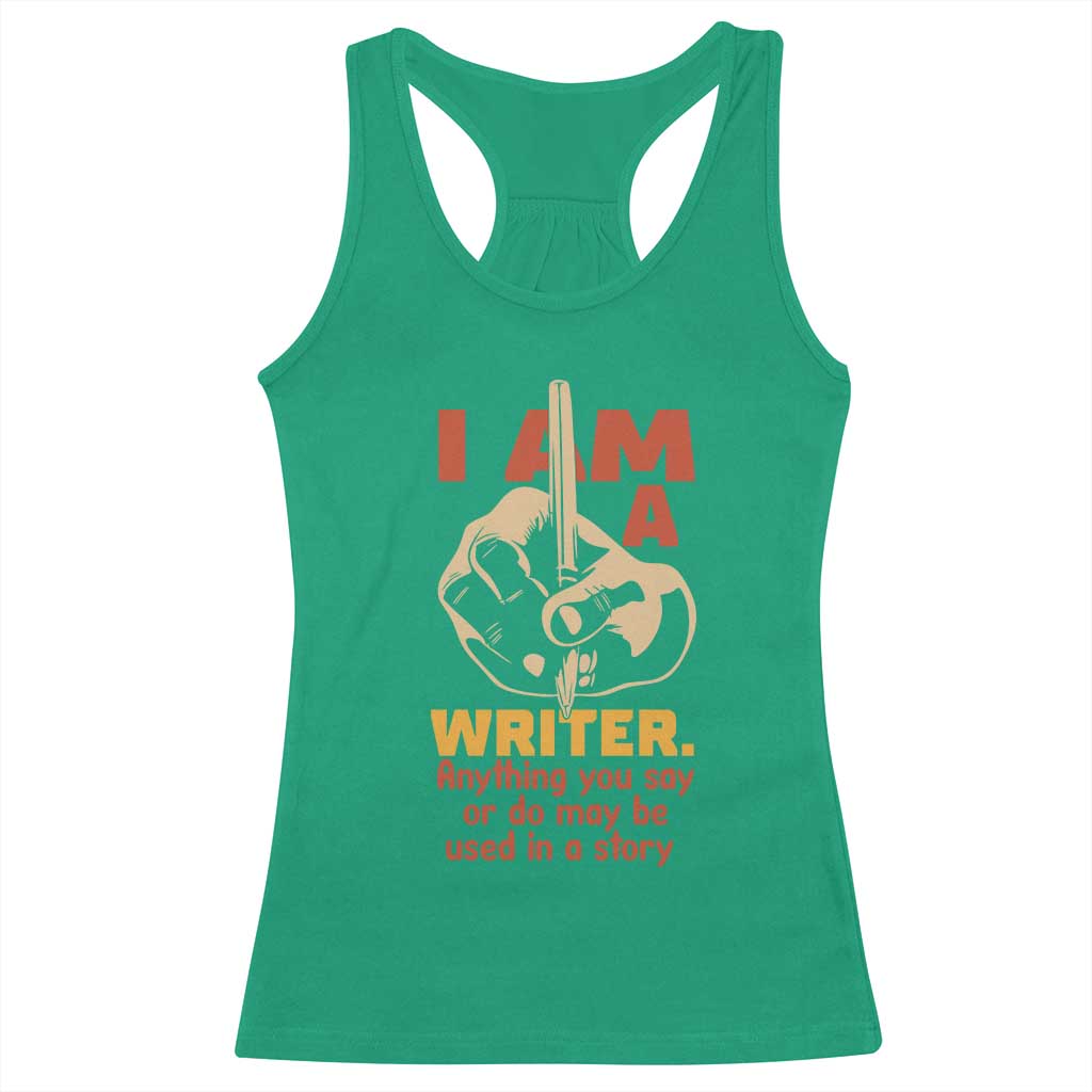 Funny Writer Sarcastic Racerback Tank Top I Am A Writer Anything You Say Or Do May Be Used In A Story TS14 Irish Green Print Your Wear