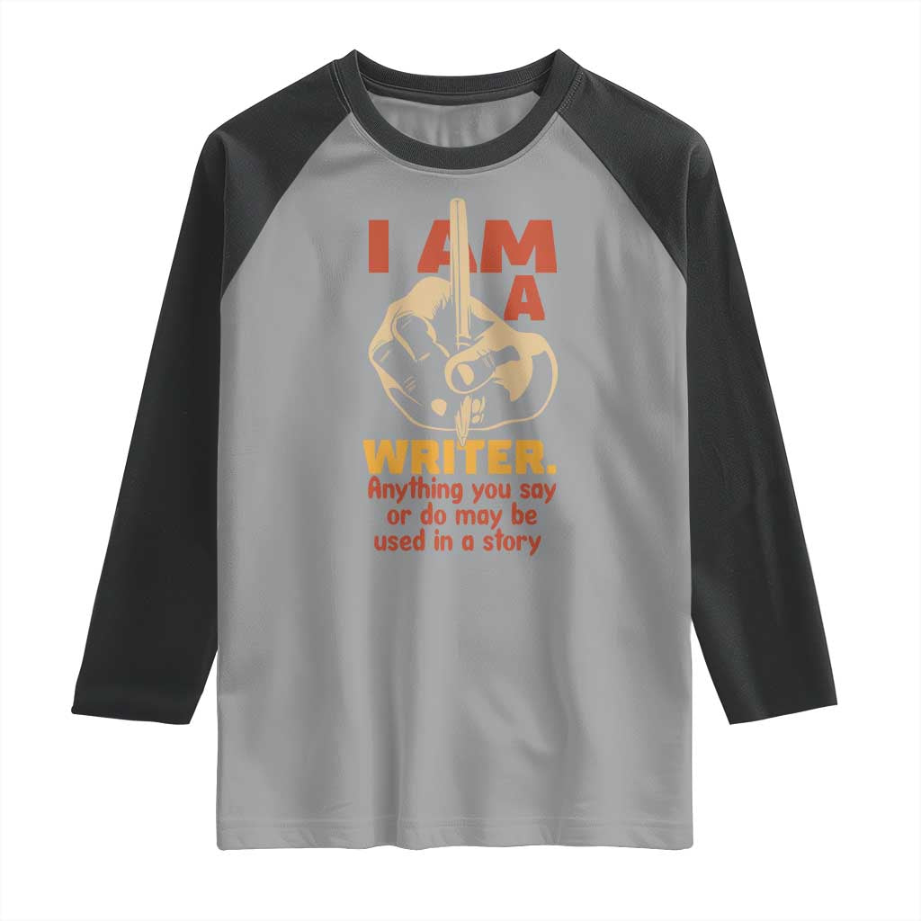 Funny Writer Sarcastic Raglan Shirt I Am A Writer Anything You Say Or Do May Be Used In A Story TS14 Sport Gray Black Print Your Wear