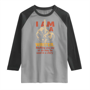 Funny Writer Sarcastic Raglan Shirt I Am A Writer Anything You Say Or Do May Be Used In A Story TS14 Sport Gray Black Print Your Wear
