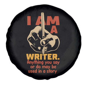 Funny Writer Sarcastic Spare Tire Cover I Am A Writer Anything You Say Or Do May Be Used In A Story TS14 Print Your Wear