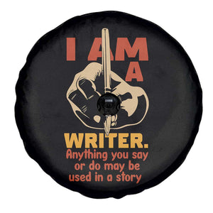 Funny Writer Sarcastic Spare Tire Cover I Am A Writer Anything You Say Or Do May Be Used In A Story TS14 Print Your Wear