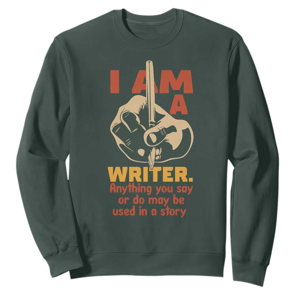 Funny Writer Sarcastic Sweatshirt I Am A Writer Anything You Say Or Do May Be Used In A Story TS14 Dark Forest Green Print Your Wear