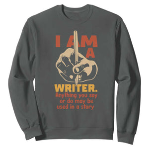 Funny Writer Sarcastic Sweatshirt I Am A Writer Anything You Say Or Do May Be Used In A Story TS14 Dark Heather Print Your Wear