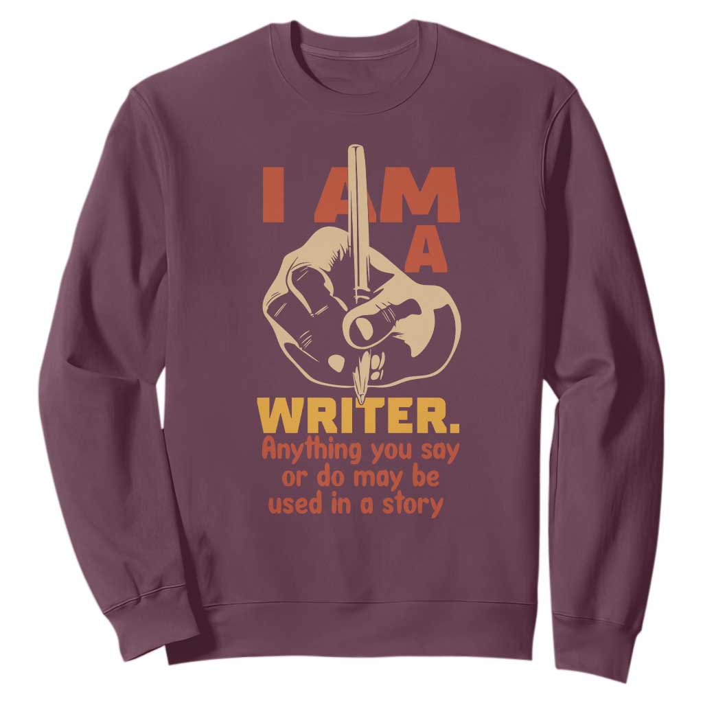 Funny Writer Sarcastic Sweatshirt I Am A Writer Anything You Say Or Do May Be Used In A Story TS14 Maroon Print Your Wear