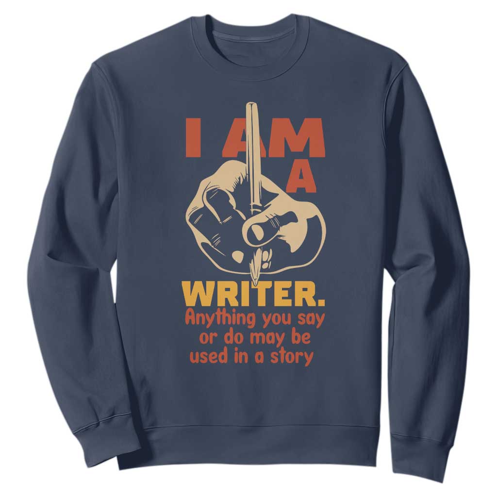 Funny Writer Sarcastic Sweatshirt I Am A Writer Anything You Say Or Do May Be Used In A Story TS14 Navy Print Your Wear