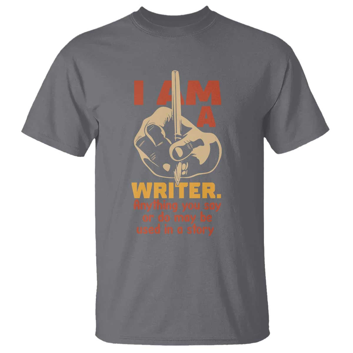 Funny Writer Sarcastic T Shirt I Am A Writer Anything You Say Or Do May Be Used In A Story TS14 Charcoal Print Your Wear
