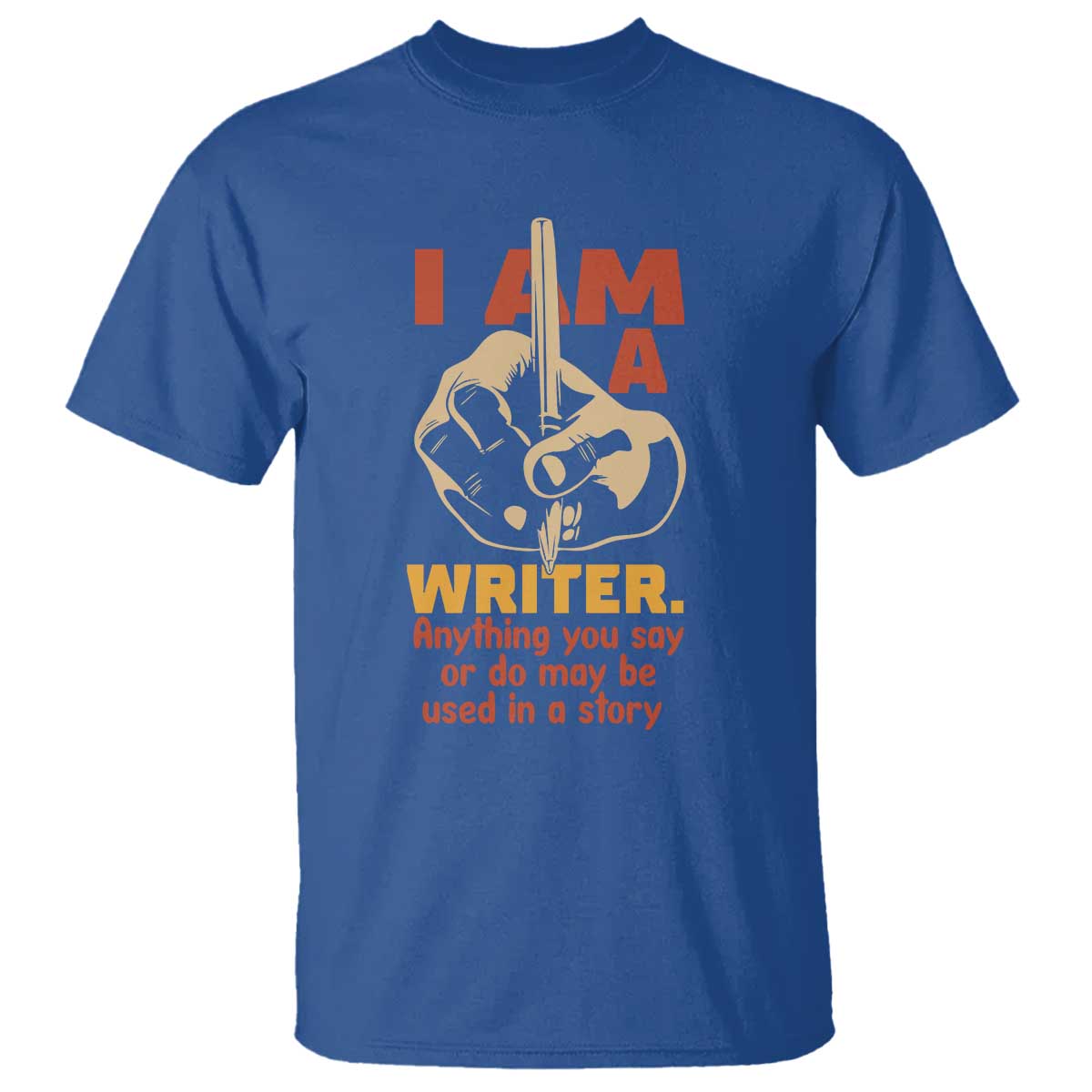 Funny Writer Sarcastic T Shirt I Am A Writer Anything You Say Or Do May Be Used In A Story TS14 Royal Blue Print Your Wear