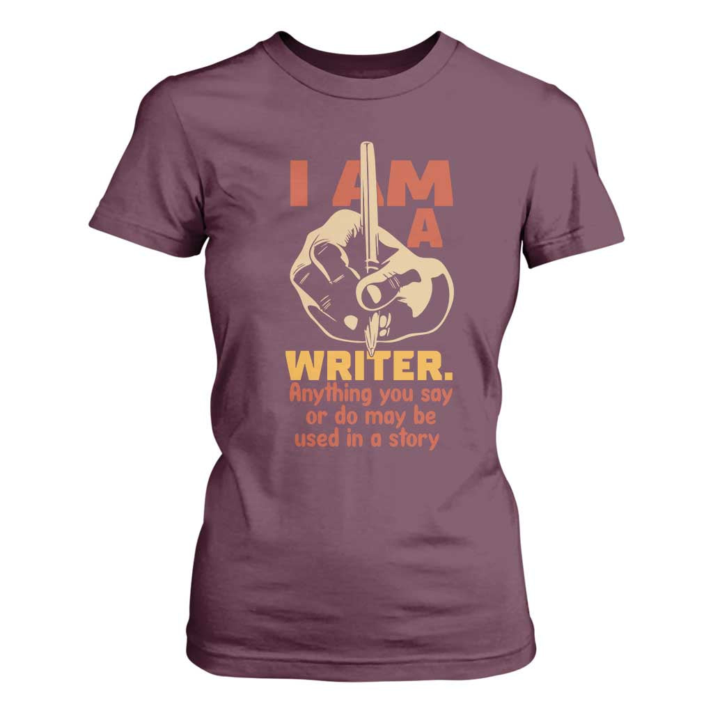 Funny Writer Sarcastic T Shirt For Women I Am A Writer Anything You Say Or Do May Be Used In A Story TS14 Maroon Print Your Wear