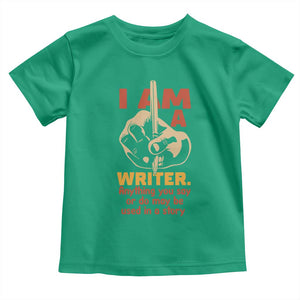 Funny Writer Sarcastic Toddler T Shirt I Am A Writer Anything You Say Or Do May Be Used In A Story TS14 Irish Green Print Your Wear