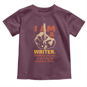 Funny Writer Sarcastic Toddler T Shirt I Am A Writer Anything You Say Or Do May Be Used In A Story TS14 Maroon Print Your Wear