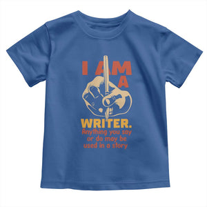 Funny Writer Sarcastic Toddler T Shirt I Am A Writer Anything You Say Or Do May Be Used In A Story TS14 Royal Blue Print Your Wear