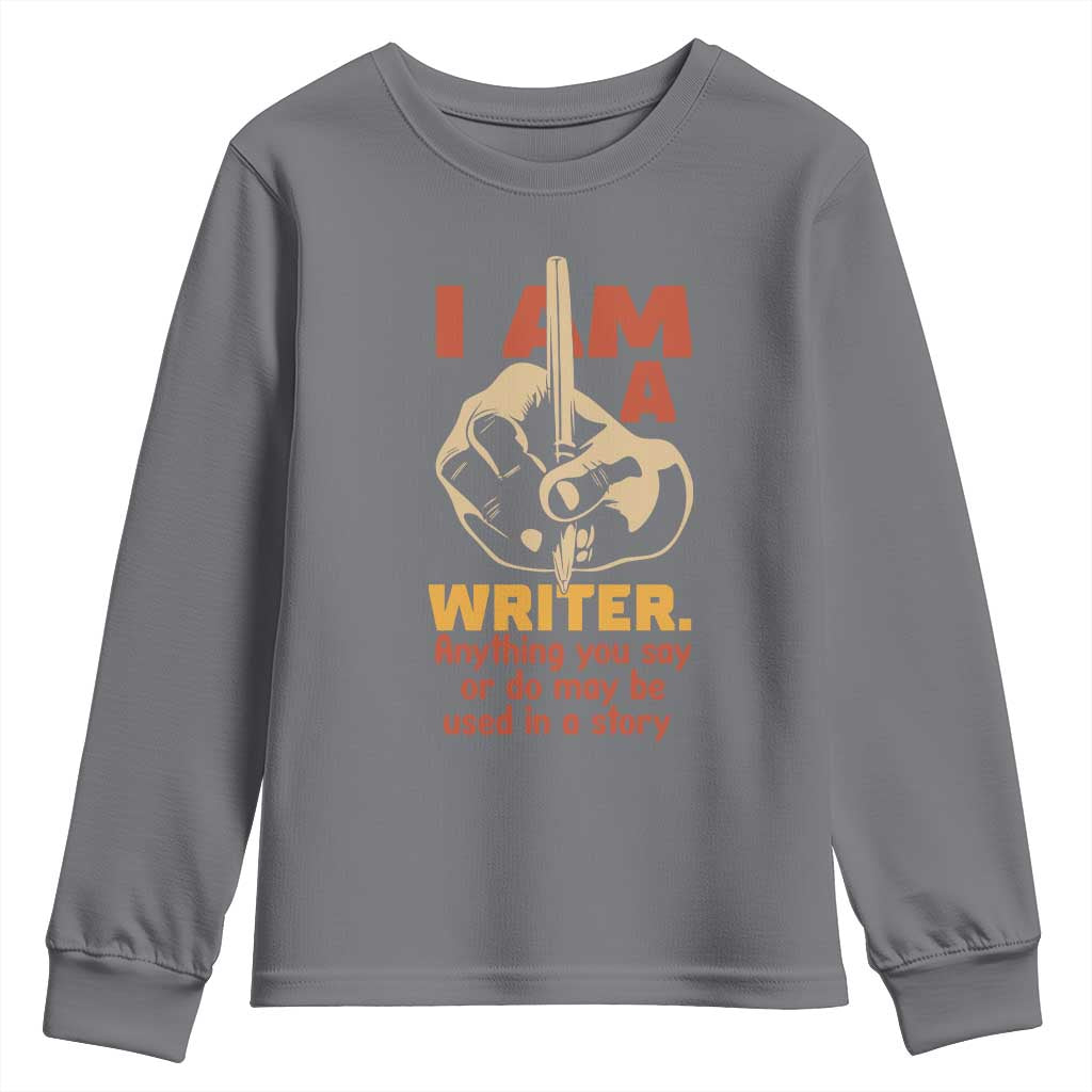 Funny Writer Sarcastic Youth Sweatshirt I Am A Writer Anything You Say Or Do May Be Used In A Story TS14 Charcoal Print Your Wear