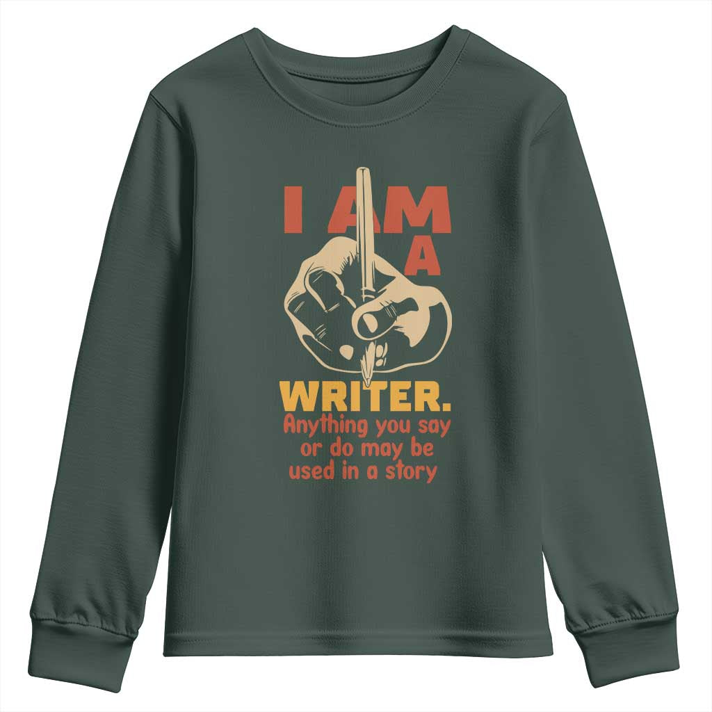 Funny Writer Sarcastic Youth Sweatshirt I Am A Writer Anything You Say Or Do May Be Used In A Story TS14 Dark Forest Green Print Your Wear