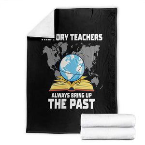 Funny History Teacher Throw Blanket Always Bring Up the Past TS14 Black Print Your Wear