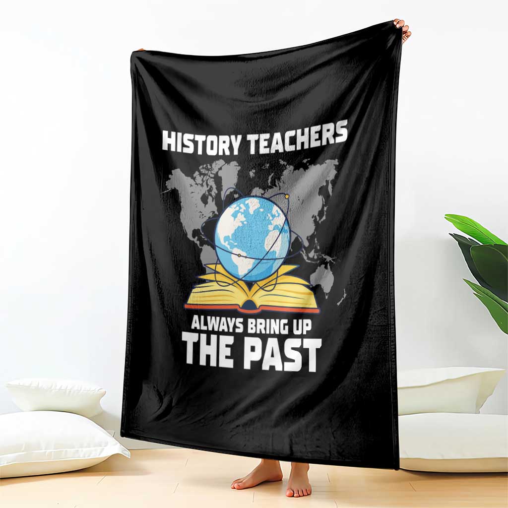 Funny History Teacher Throw Blanket Always Bring Up the Past TS14 Print Your Wear
