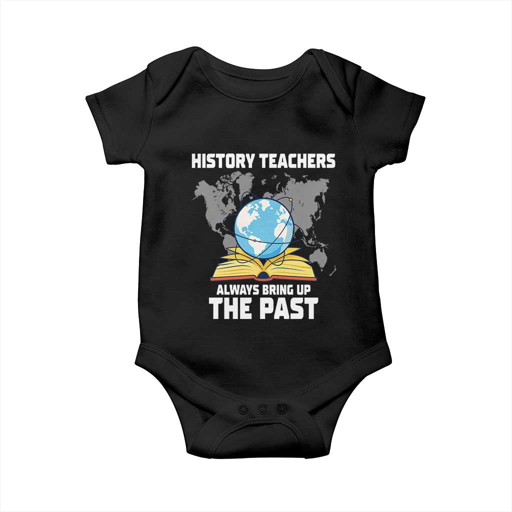 Funny History Teacher Baby Onesie Always Bring Up the Past TS14 Black Print Your Wear