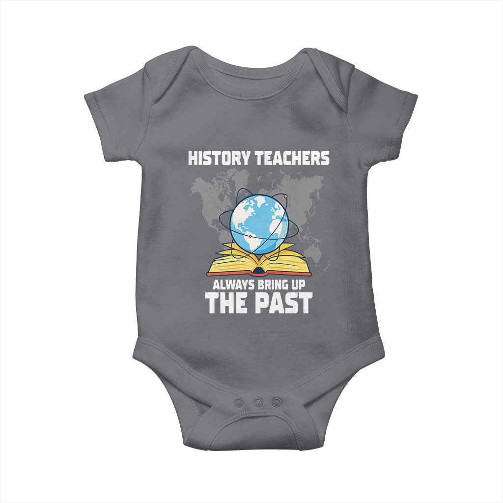 Funny History Teacher Baby Onesie Always Bring Up the Past TS14 Charcoal Print Your Wear