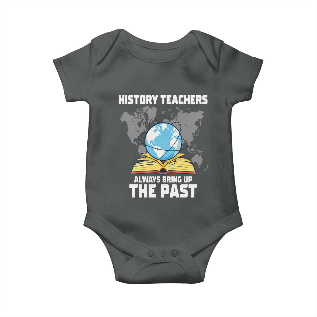 Funny History Teacher Baby Onesie Always Bring Up the Past TS14 Dark Heather Print Your Wear