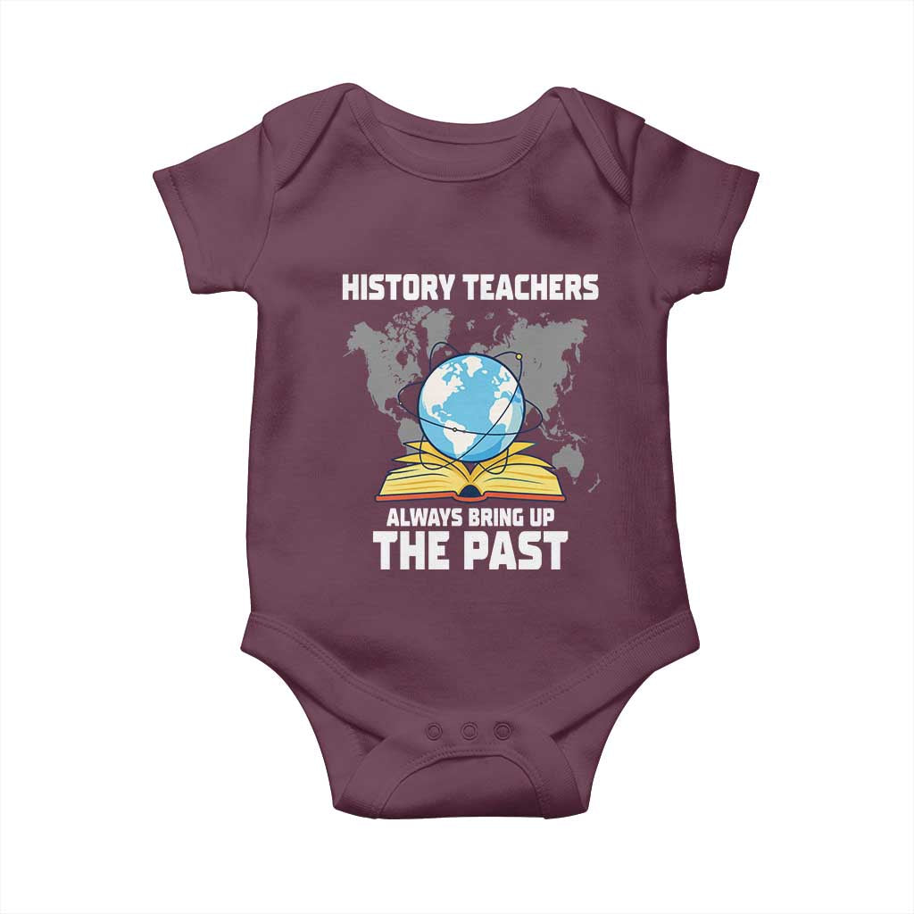 Funny History Teacher Baby Onesie Always Bring Up the Past TS14 Maroon Print Your Wear