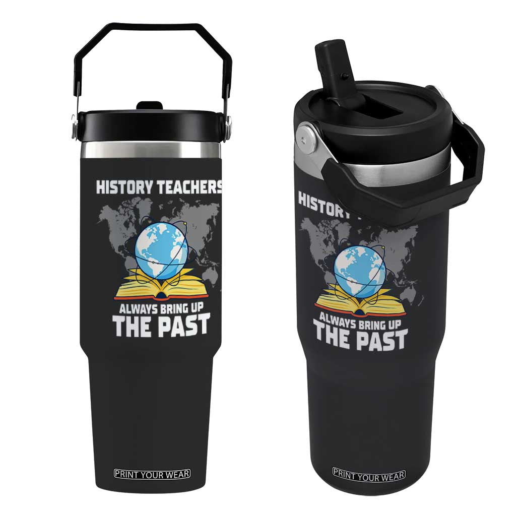 Funny History Teacher Flip Straw Tumbler Always Bring Up the Past TS14 One Size: 30 oz Black Print Your Wear