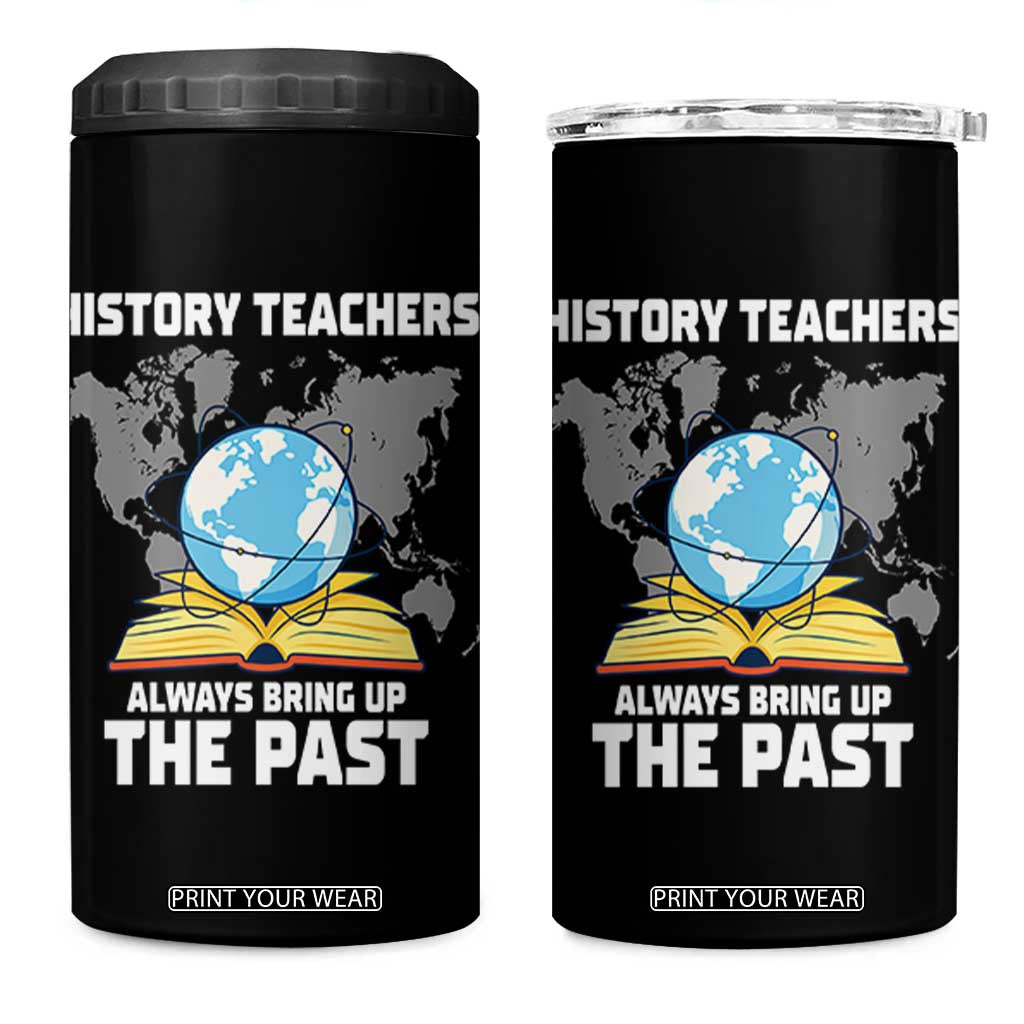 Funny History Teacher 4 in 1 Can Cooler Tumbler Always Bring Up the Past TS14 One Size: 16 oz Black Print Your Wear