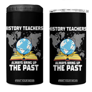 Funny History Teacher 4 in 1 Can Cooler Tumbler Always Bring Up the Past TS14 One Size: 16 oz Black Print Your Wear
