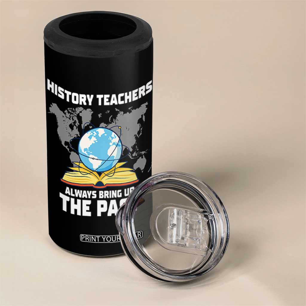 Funny History Teacher 4 in 1 Can Cooler Tumbler Always Bring Up the Past TS14 Print Your Wear