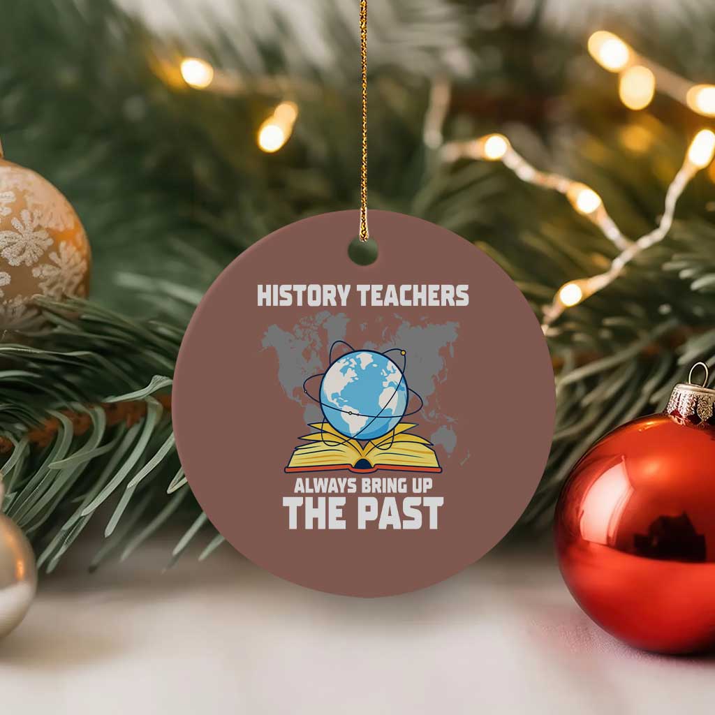 Funny History Teacher Ceramic Ornament Always Bring Up the Past TS14 1pc Mocha Print Your Wear