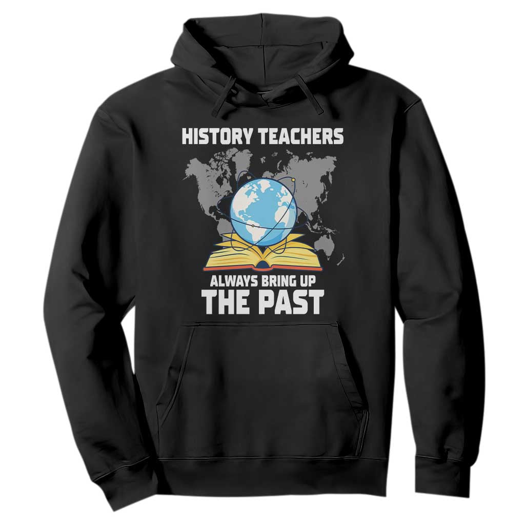 Funny History Teacher Hoodie Always Bring Up the Past TS14 Black Print Your Wear