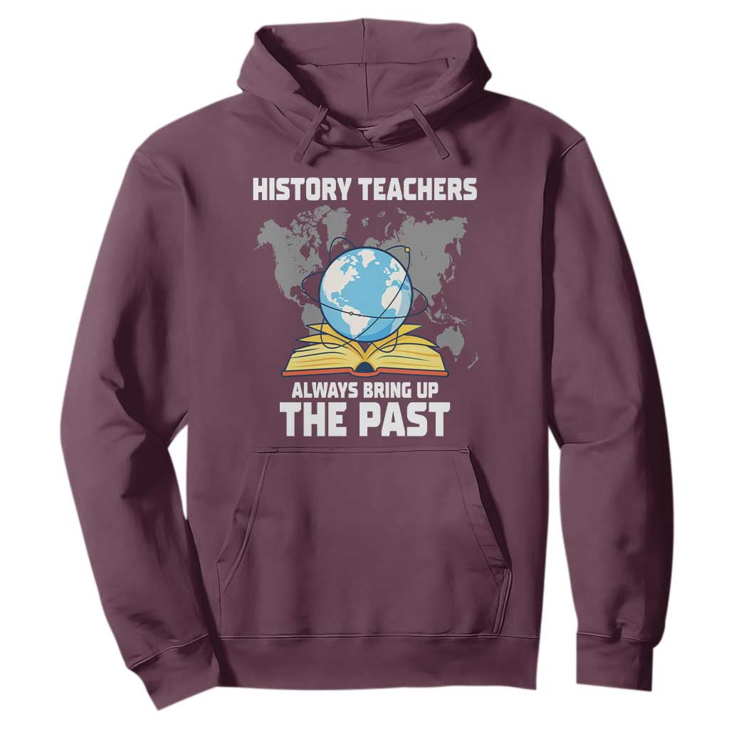Funny History Teacher Hoodie Always Bring Up the Past TS14 Maroon Print Your Wear