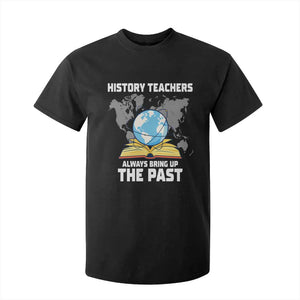 Funny History Teacher T Shirt For Kid Always Bring Up the Past TS14 Black Print Your Wear