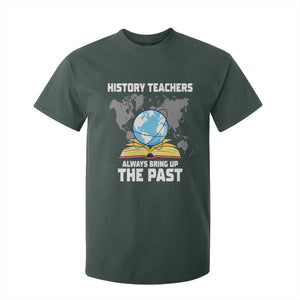 Funny History Teacher T Shirt For Kid Always Bring Up the Past TS14 Dark Forest Green Print Your Wear