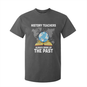 Funny History Teacher T Shirt For Kid Always Bring Up the Past TS14 Dark Heather Print Your Wear