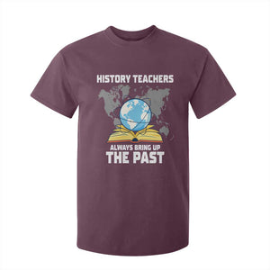 Funny History Teacher T Shirt For Kid Always Bring Up the Past TS14 Maroon Print Your Wear