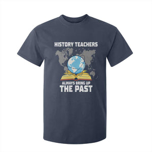 Funny History Teacher T Shirt For Kid Always Bring Up the Past TS14 Navy Print Your Wear