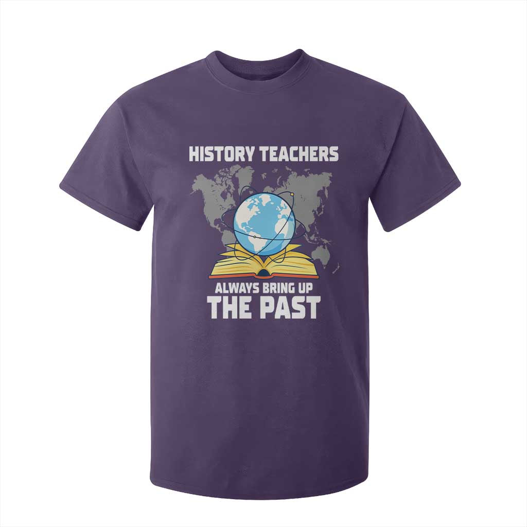 Funny History Teacher T Shirt For Kid Always Bring Up the Past TS14 Purple Print Your Wear
