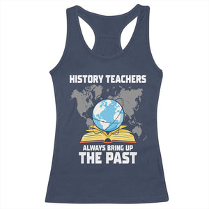 Funny History Teacher Racerback Tank Top Always Bring Up the Past TS14 Navy Print Your Wear
