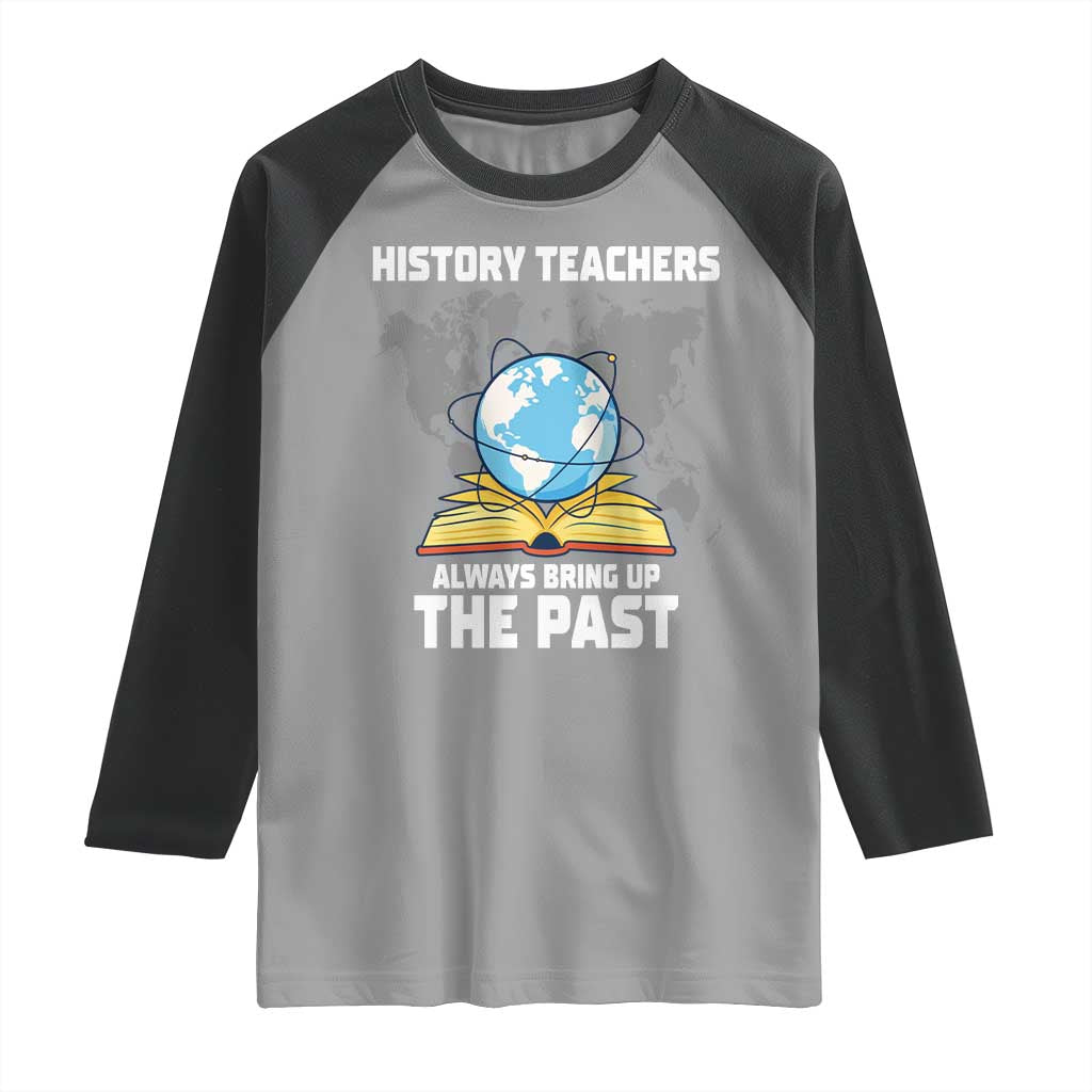 Funny History Teacher Raglan Shirt Always Bring Up the Past TS14 Sport Gray Black Print Your Wear