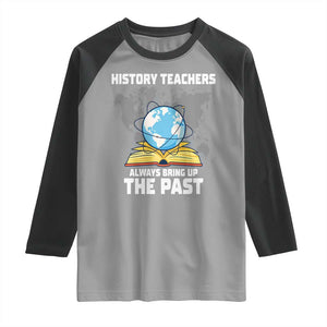 Funny History Teacher Raglan Shirt Always Bring Up the Past TS14 Sport Gray Black Print Your Wear