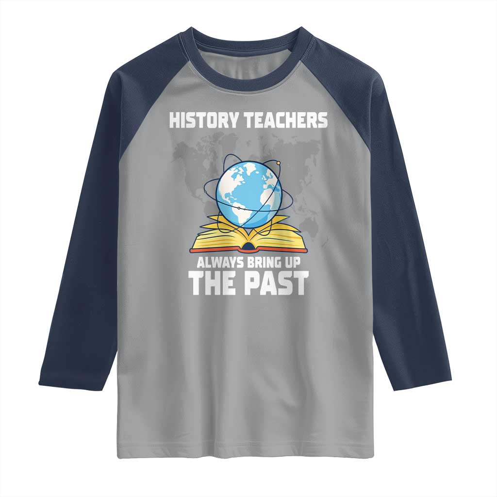 Funny History Teacher Raglan Shirt Always Bring Up the Past TS14 Sport Gray Navy Print Your Wear