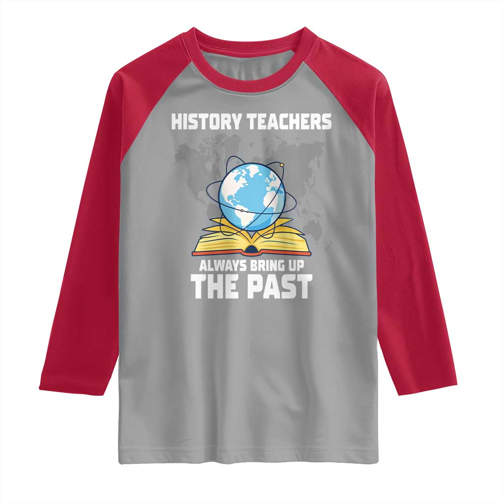 Funny History Teacher Raglan Shirt Always Bring Up the Past TS14 Sport Gray Red Print Your Wear