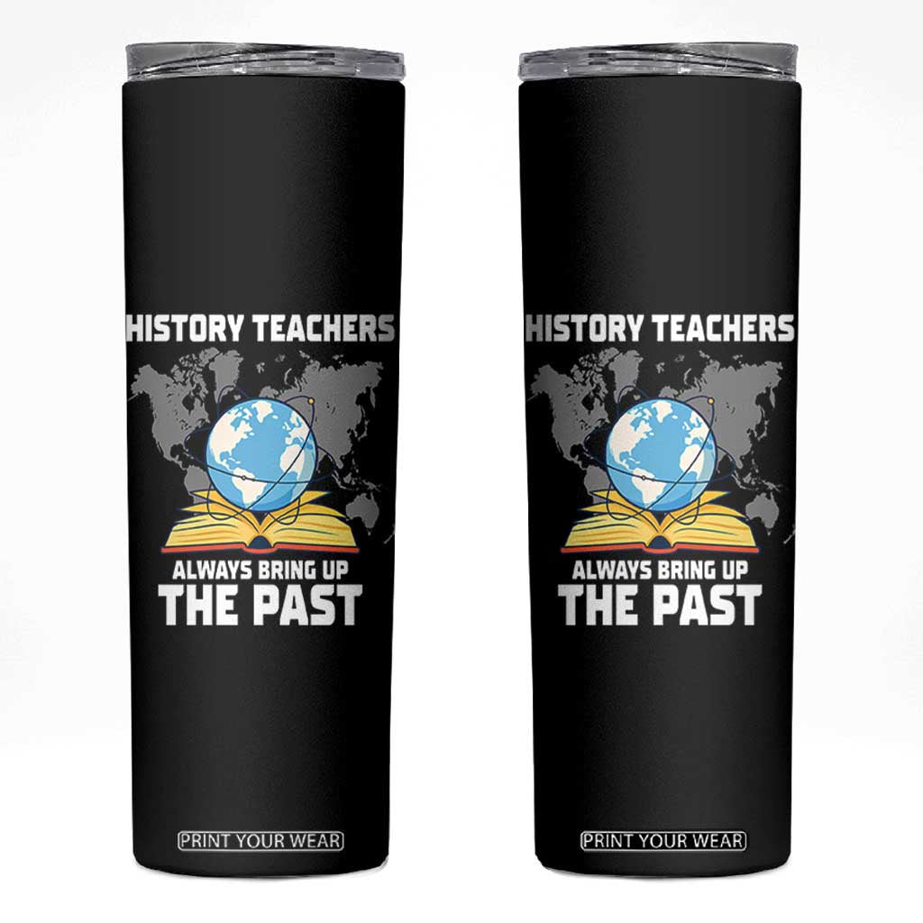 Funny History Teacher Skinny Tumbler Always Bring Up the Past TS14 Black Print Your Wear