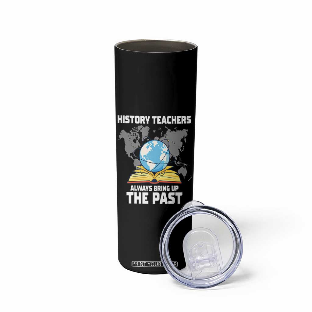 Funny History Teacher Skinny Tumbler Always Bring Up the Past TS14 Print Your Wear