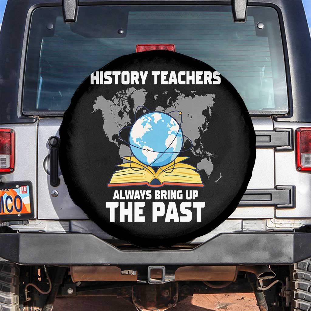 Funny History Teacher Spare Tire Cover Always Bring Up the Past TS14 No hole Black Print Your Wear