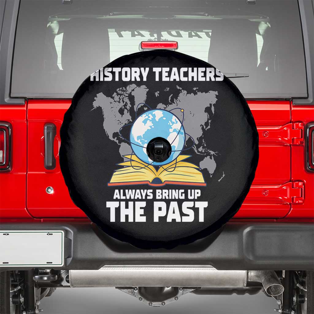 Funny History Teacher Spare Tire Cover Always Bring Up the Past TS14 Black Print Your Wear