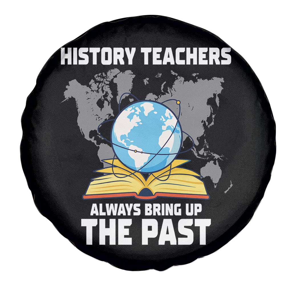 Funny History Teacher Spare Tire Cover Always Bring Up the Past TS14 Print Your Wear