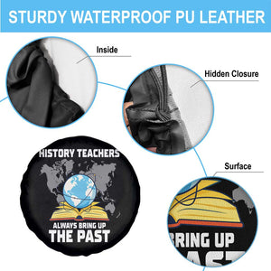 Funny History Teacher Spare Tire Cover Always Bring Up the Past TS14 Print Your Wear